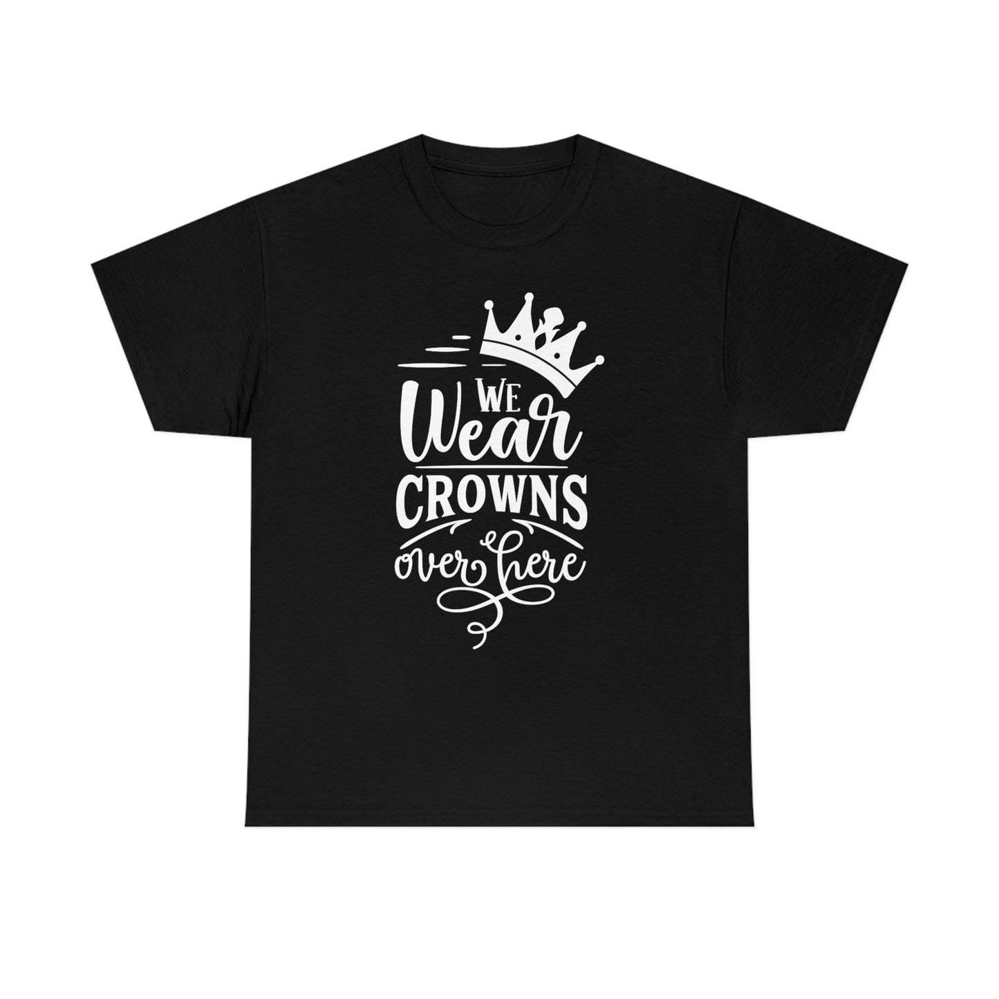 We Wear Crowns Over Here Unisex Heavy Cotton Tee