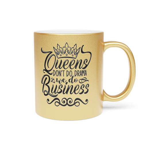 Queens Don't Do Drama We Do Business Mug (Metallic Mugs)