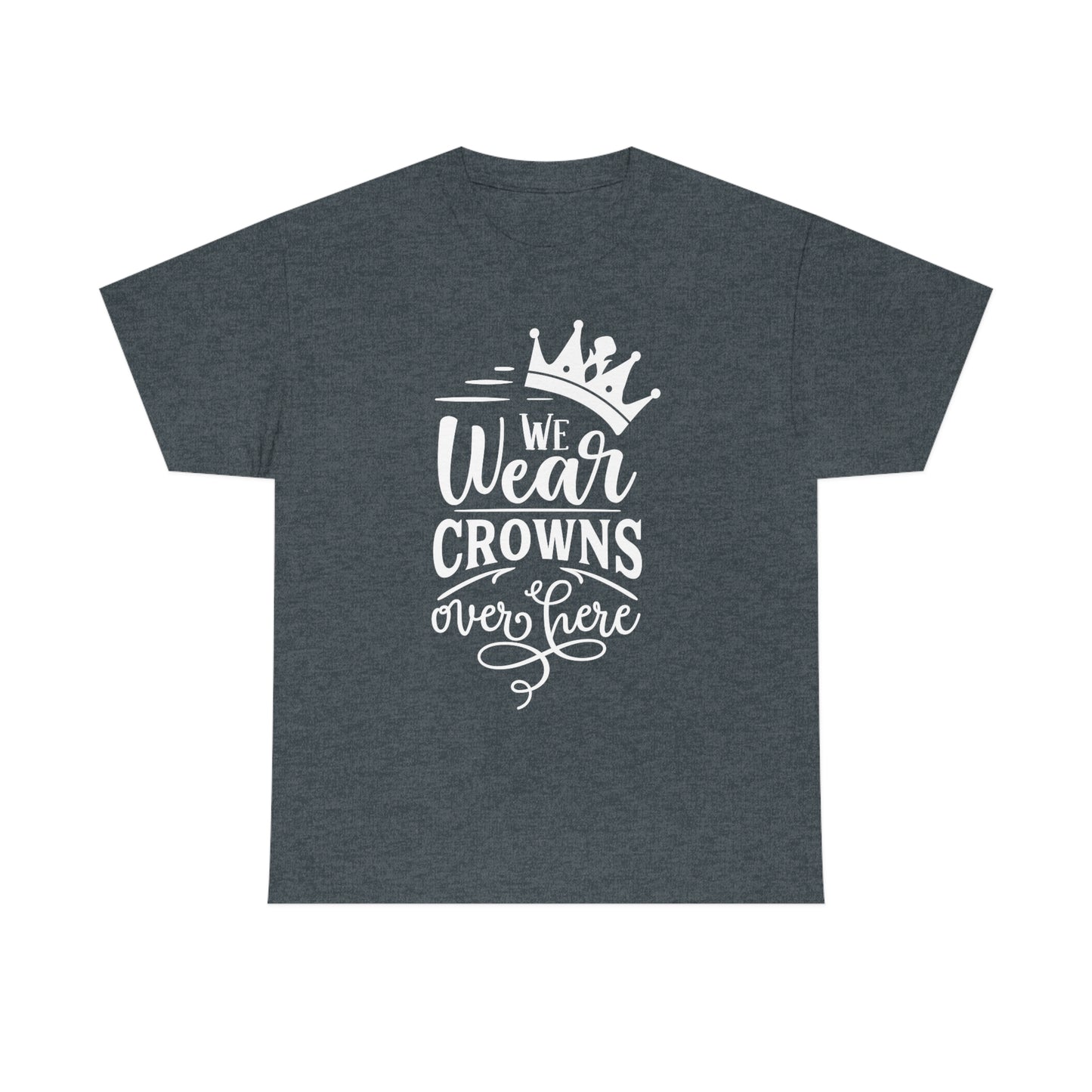 We Wear Crowns Over Here Unisex Heavy Cotton Tee