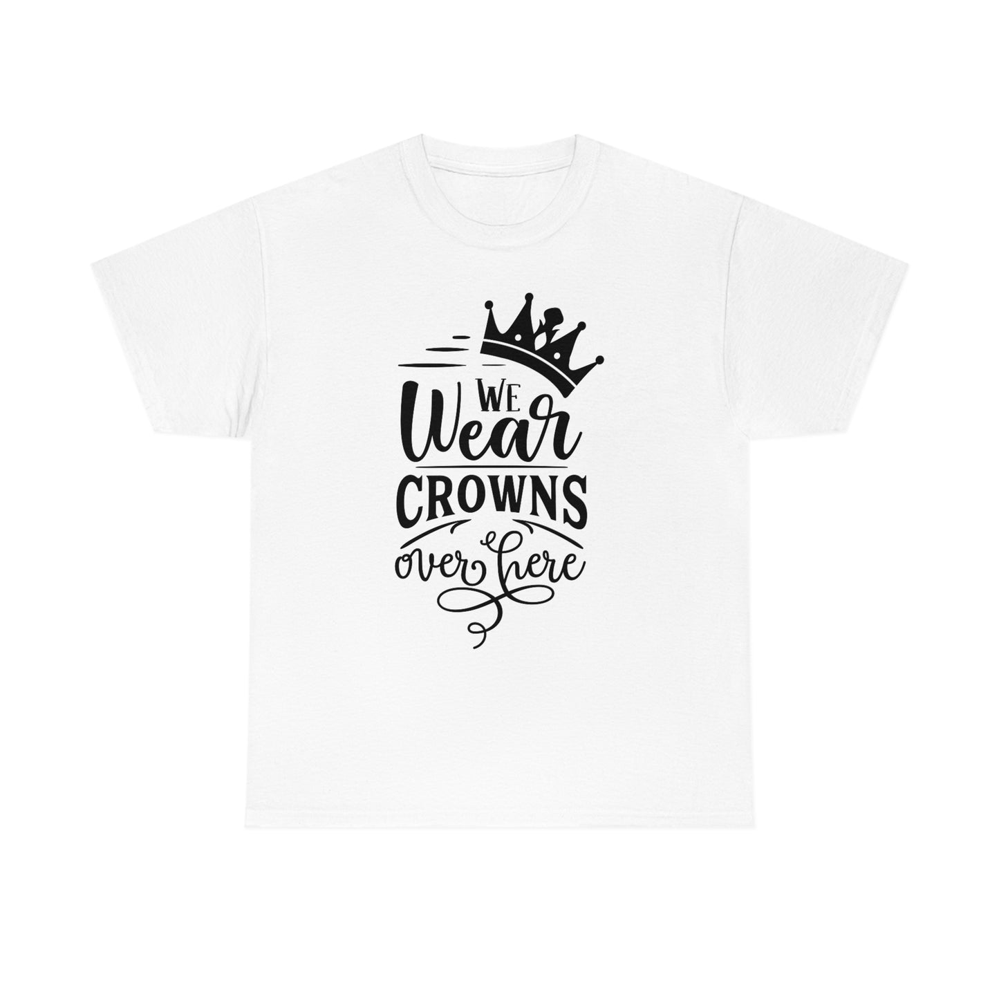 We Wear Crowns Over Here Unisex Heavy Cotton Tee